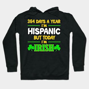 364 Days A Year I'm Hispanic But Today I'm Irish Hoodie